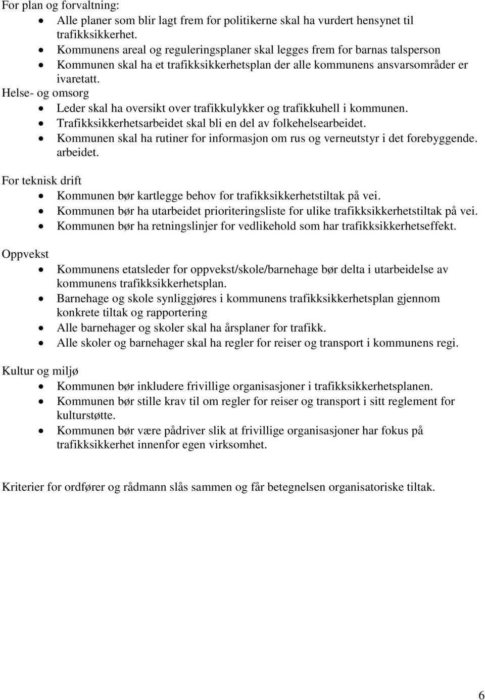 Helse- og omsorg Leder skal ha oversikt over trafikkulykker og trafikkuhell i kommunen. Trafikksikkerhetsarbeidet skal bli en del av folkehelsearbeidet.