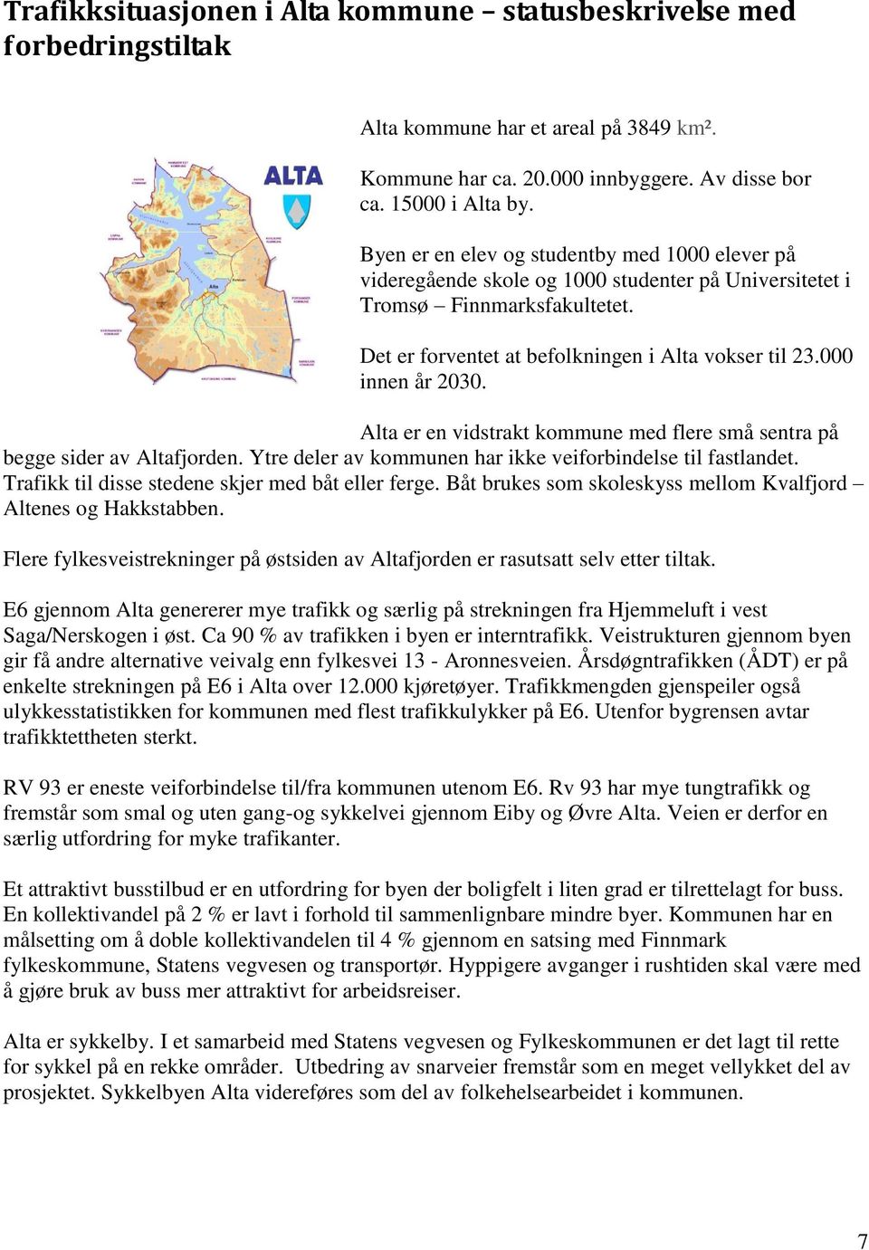 000 innen år 2030. Alta er en vidstrakt kommune med flere små sentra på begge sider av Altafjorden. Ytre deler av kommunen har ikke veiforbindelse til fastlandet.