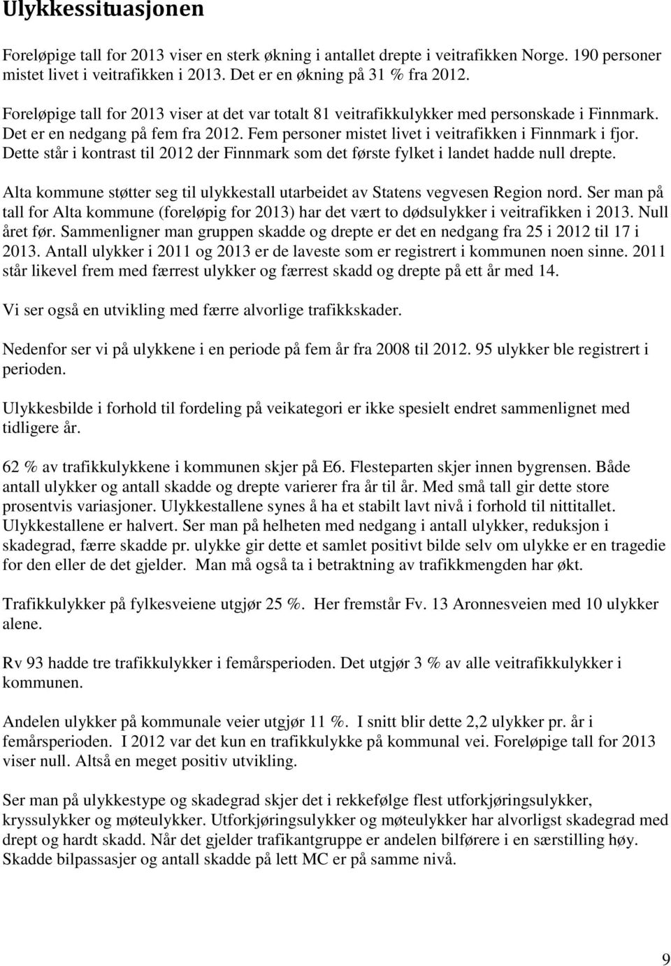 Dette står i kontrast til 2012 der Finnmark som det første fylket i landet hadde null drepte. Alta kommune støtter seg til ulykkestall utarbeidet av Statens vegvesen Region nord.