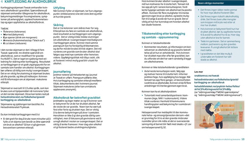 TWEAK Tolerance (toleranse) Worried (bekymret) Eye opener (drink om morgenen) Amnesia (hukommelsestap / black out ) K cut down (redusere) I det norske skjemaet er det i tillegg til fem