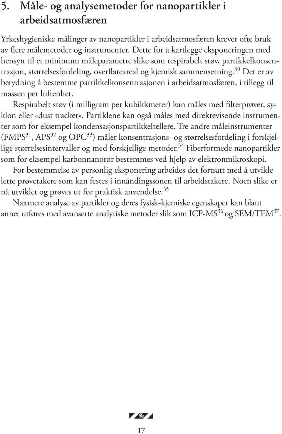 30 Det er av betydning å bestemme partikkelkonsentrasjonen i arbeidsatmosfæren, i tillegg til massen per luftenhet.