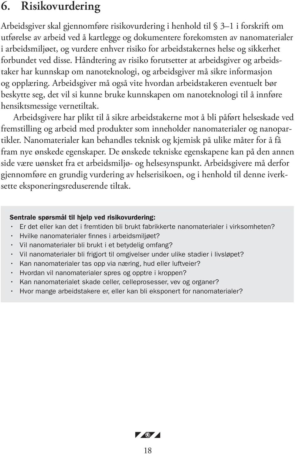 Håndtering av risiko forutsetter at arbeidsgiver og arbeidstaker har kunnskap om nanoteknologi, og arbeidsgiver må sikre informasjon og opplæring.