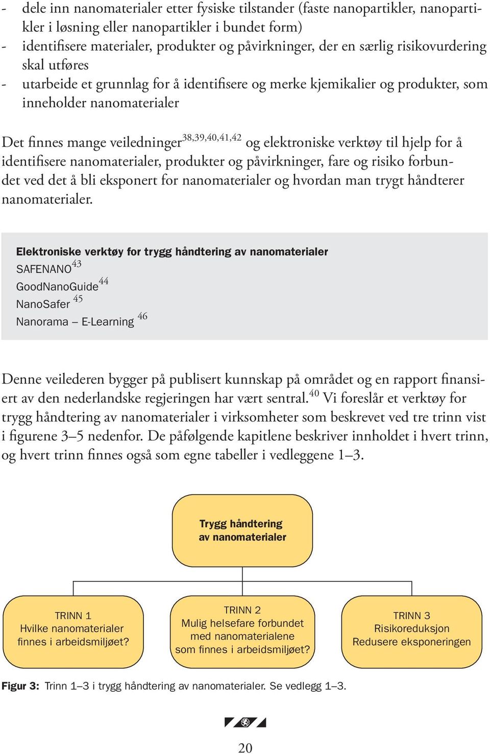 verktøy til hjelp for å identifisere nanomaterialer, produkter og påvirkninger, fare og risiko forbundet ved det å bli eksponert for nanomaterialer og hvordan man trygt håndterer nanomaterialer.