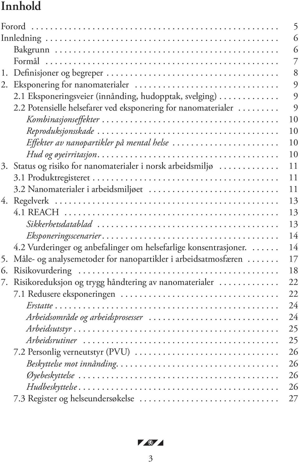 1 Produktregisteret.... 11 3.2 Nanomaterialer i arbeidsmiljøet... 11 4. Regelverk... 13 4.1 REACH... 13 Sikkerhetsdatablad... 13 Eksponeringsscenarier... 14 4.