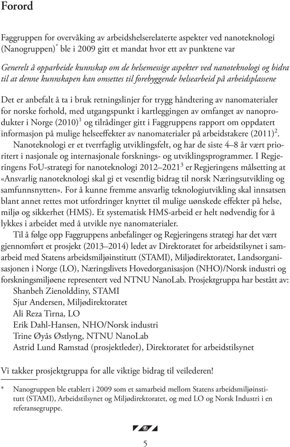 av nanomaterialer for norske forhold, med utgangspunkt i kartleggingen av omfanget av nanoprodukter i Norge (2010) 1 og tilrådinger gitt i Faggruppens rapport om oppdatert informasjon på mulige