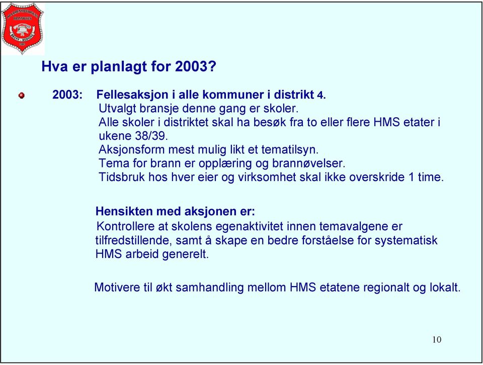 Tema for brann er opplæring og brannøvelser. Tidsbruk hos hver eier og virksomhet skal ikke overskride 1 time.