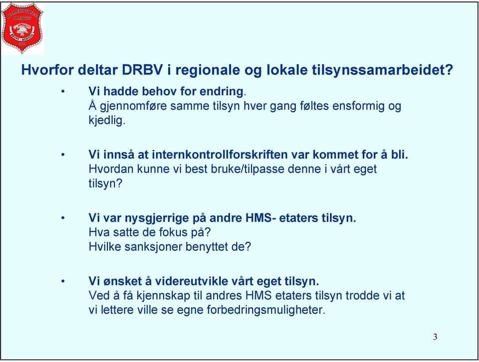 Hvordan kunne vi best bruke/tilpasse denne i vårt eget tilsyn? Vi var nysgjerrige på andre HMS- etaters tilsyn. Hva satte de fokus på?