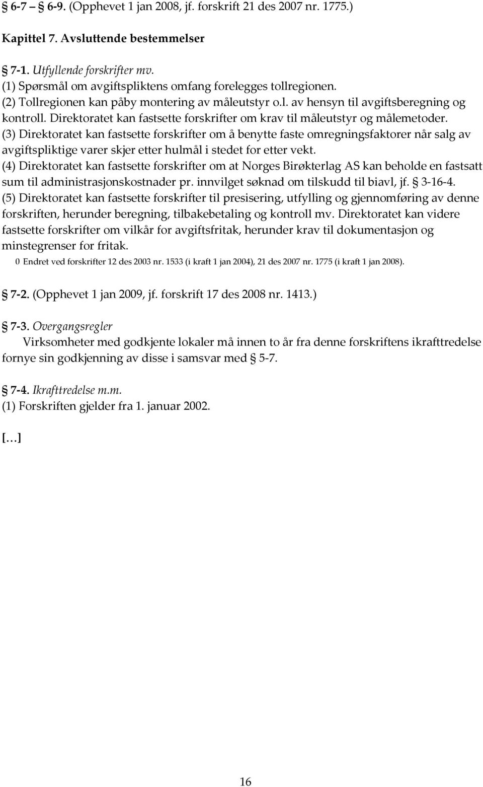 (3) Direktoratet kan fastsette forskrifter om å benytte faste omregningsfaktorer når salg av avgiftspliktige varer skjer etter hulmål i stedet for etter vekt.