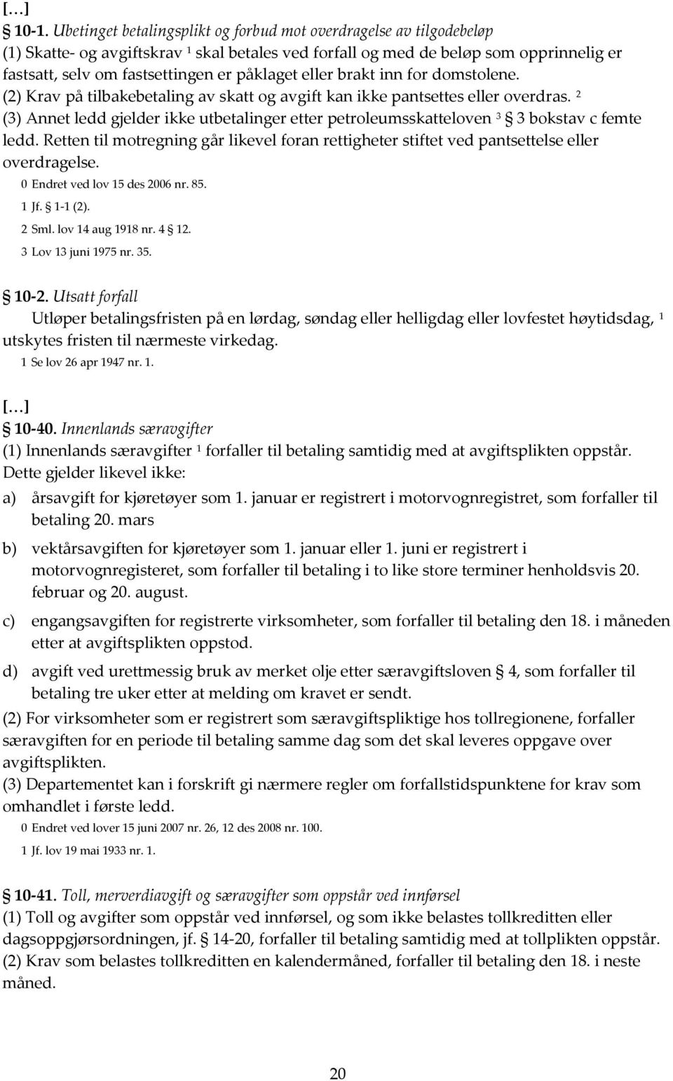 2 (3) Annet ledd gjelder ikke utbetalinger etter petroleumsskatteloven 3 3 bokstav c femte ledd. Retten til motregning går likevel foran rettigheter stiftet ved pantsettelse eller overdragelse.