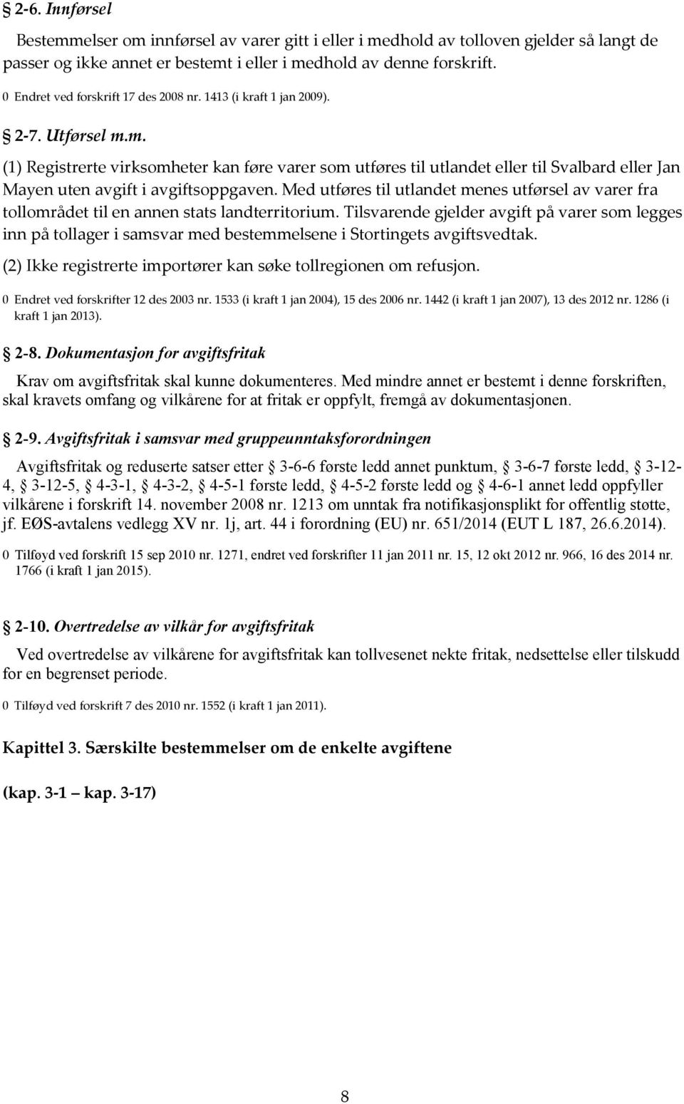 m. (1) Registrerte virksomheter kan føre varer som utføres til utlandet eller til Svalbard eller Jan Mayen uten avgift i avgiftsoppgaven.