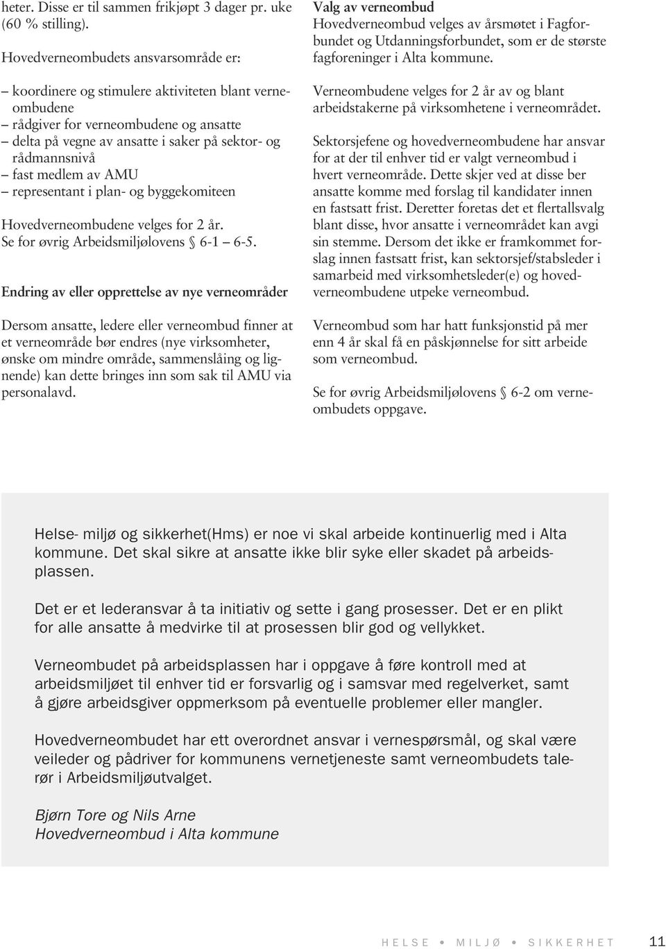 medlem av AMU representant i plan- og byggekomiteen Hovedverneombudene velges for 2 år. Se for øvrig Arbeidsmiljølovens 6-1 6-5.