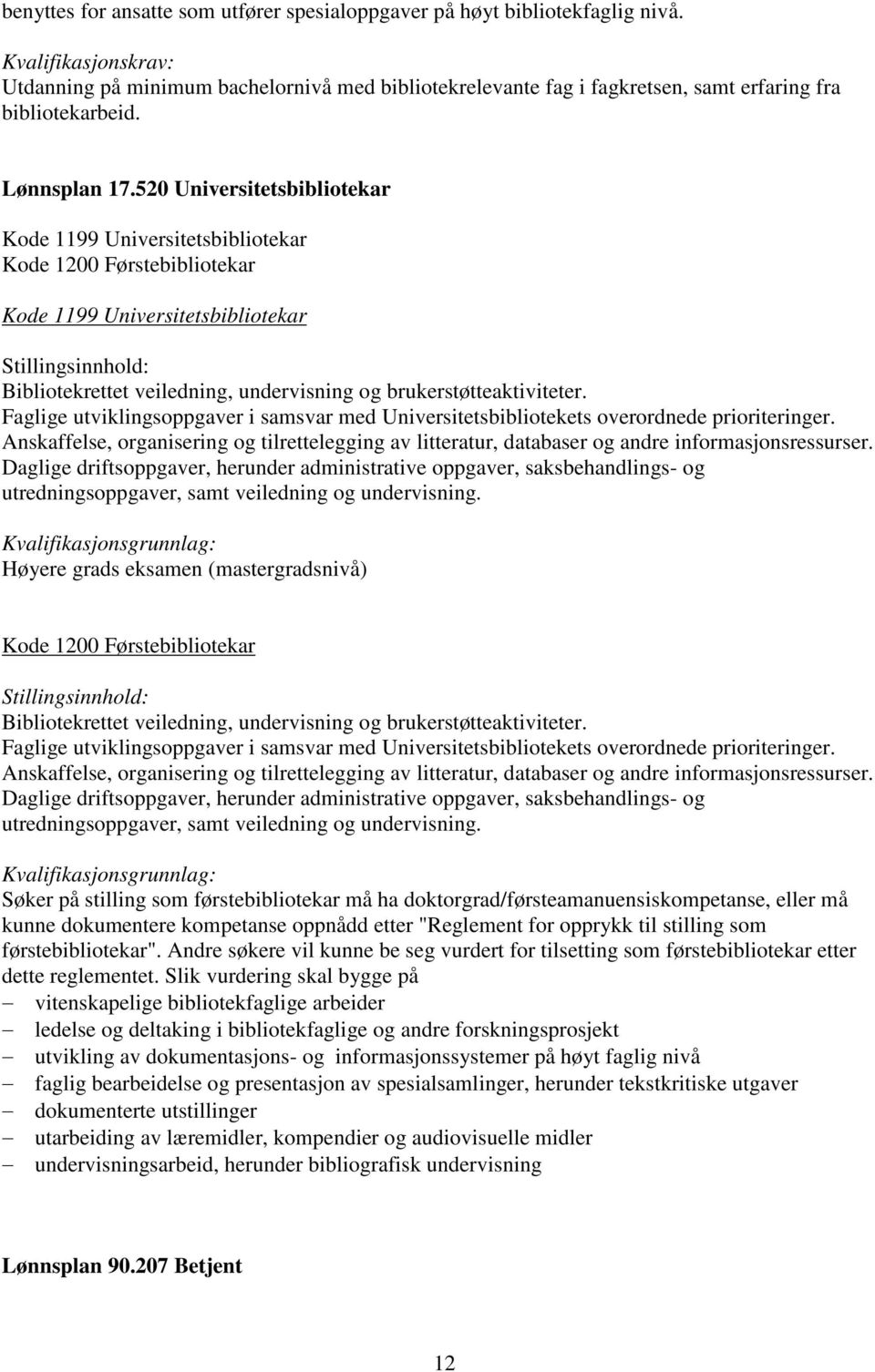 520 Universitetsbibliotekar Kode 1199 Universitetsbibliotekar Kode 1200 Førstebibliotekar Kode 1199 Universitetsbibliotekar Bibliotekrettet veiledning, undervisning og brukerstøtteaktiviteter.