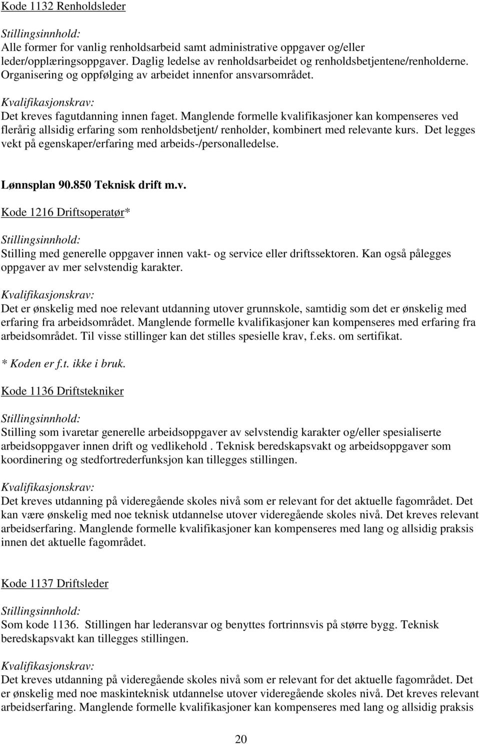 Manglende formelle kvalifikasjoner kan kompenseres ved flerårig allsidig erfaring som renholdsbetjent/ renholder, kombinert med relevante kurs.