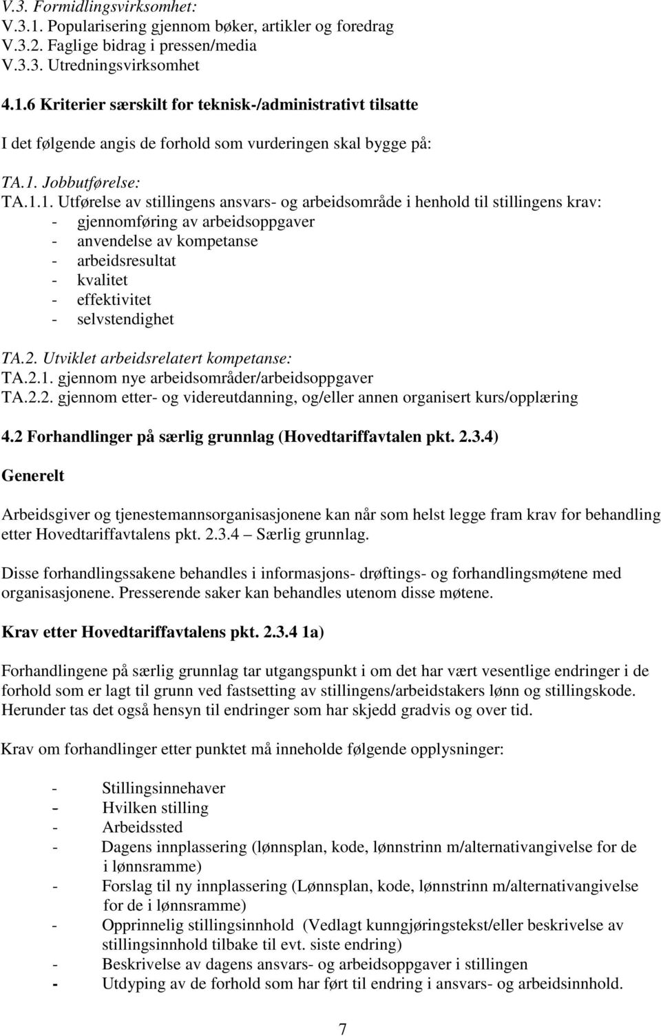 - effektivitet - selvstendighet TA.2. Utviklet arbeidsrelatert kompetanse: TA.2.1. gjennom nye arbeidsområder/arbeidsoppgaver TA.2.2. gjennom etter- og videreutdanning, og/eller annen organisert kurs/opplæring 4.