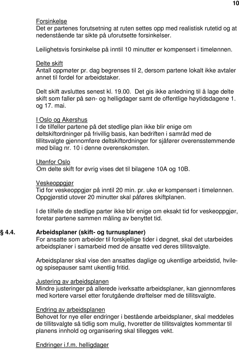 Delt skift avsluttes senest kl. 19.00. Det gis ikke anledning til å lage delte skift som faller på søn- og helligdager samt de offentlige høytidsdagene 1. og 17. mai.