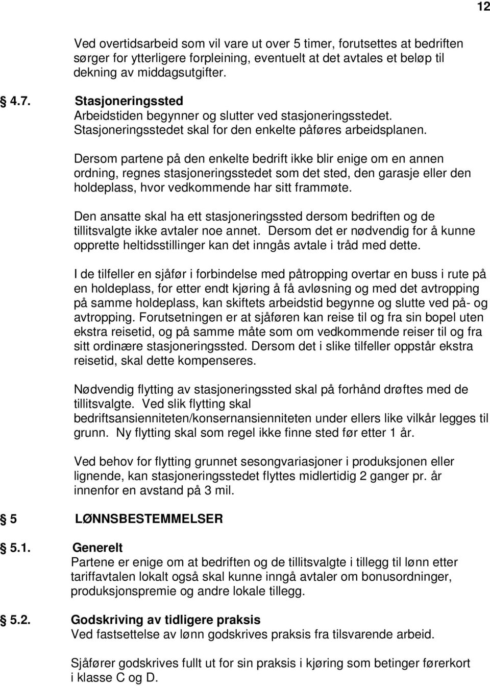 Dersom partene på den enkelte bedrift ikke blir enige om en annen ordning, regnes stasjoneringsstedet som det sted, den garasje eller den holdeplass, hvor vedkommende har sitt frammøte.