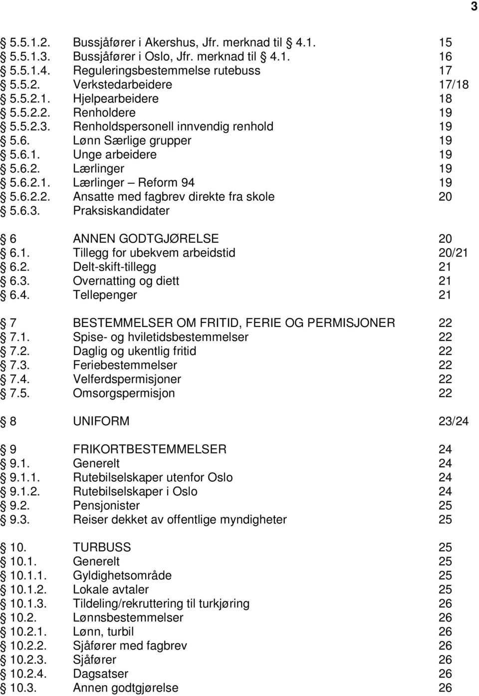 6.3. Praksiskandidater 6 ANNEN GODTGJØRELSE 20 6.1. Tillegg for ubekvem arbeidstid 20/21 6.2. Delt-skift-tillegg 21 6.3. Overnatting og diett 21 6.4.