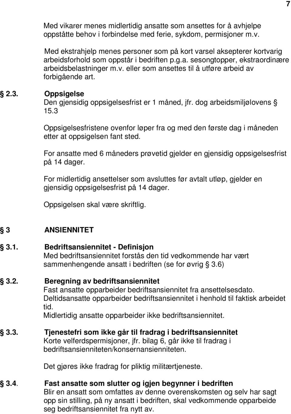 dog arbeidsmiljølovens 15.3 Oppsigelsesfristene ovenfor løper fra og med den første dag i måneden etter at oppsigelsen fant sted.