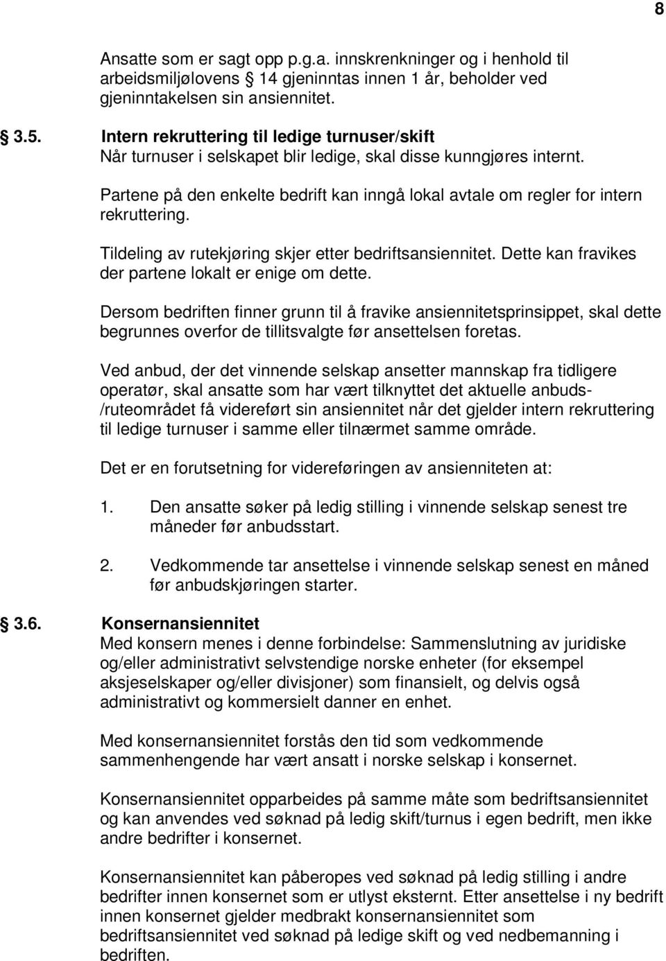 Partene på den enkelte bedrift kan inngå lokal avtale om regler for intern rekruttering. Tildeling av rutekjøring skjer etter bedriftsansiennitet.