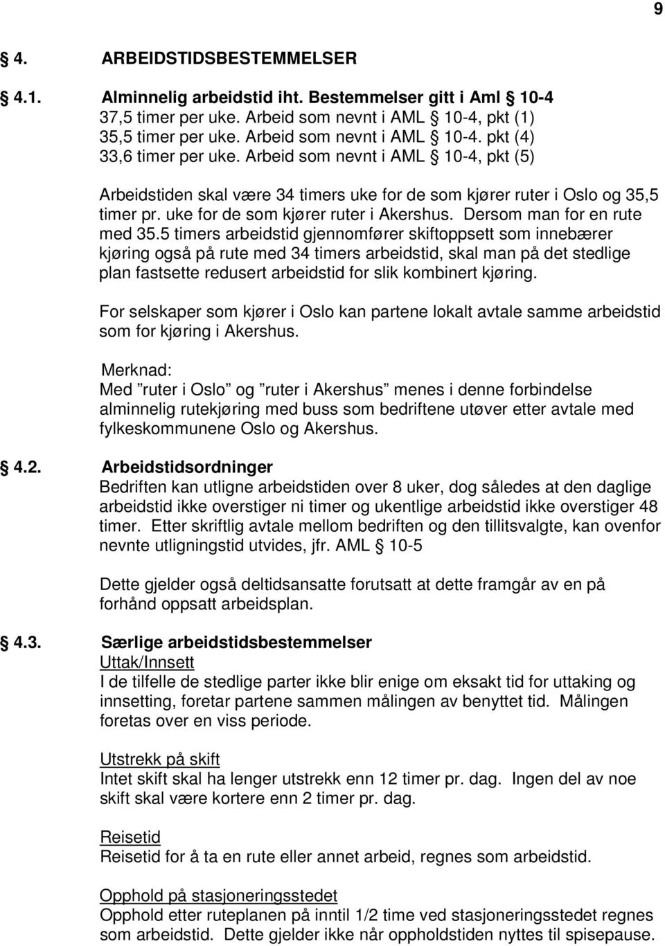 5 timers arbeidstid gjennomfører skiftoppsett som innebærer kjøring også på rute med 34 timers arbeidstid, skal man på det stedlige plan fastsette redusert arbeidstid for slik kombinert kjøring.