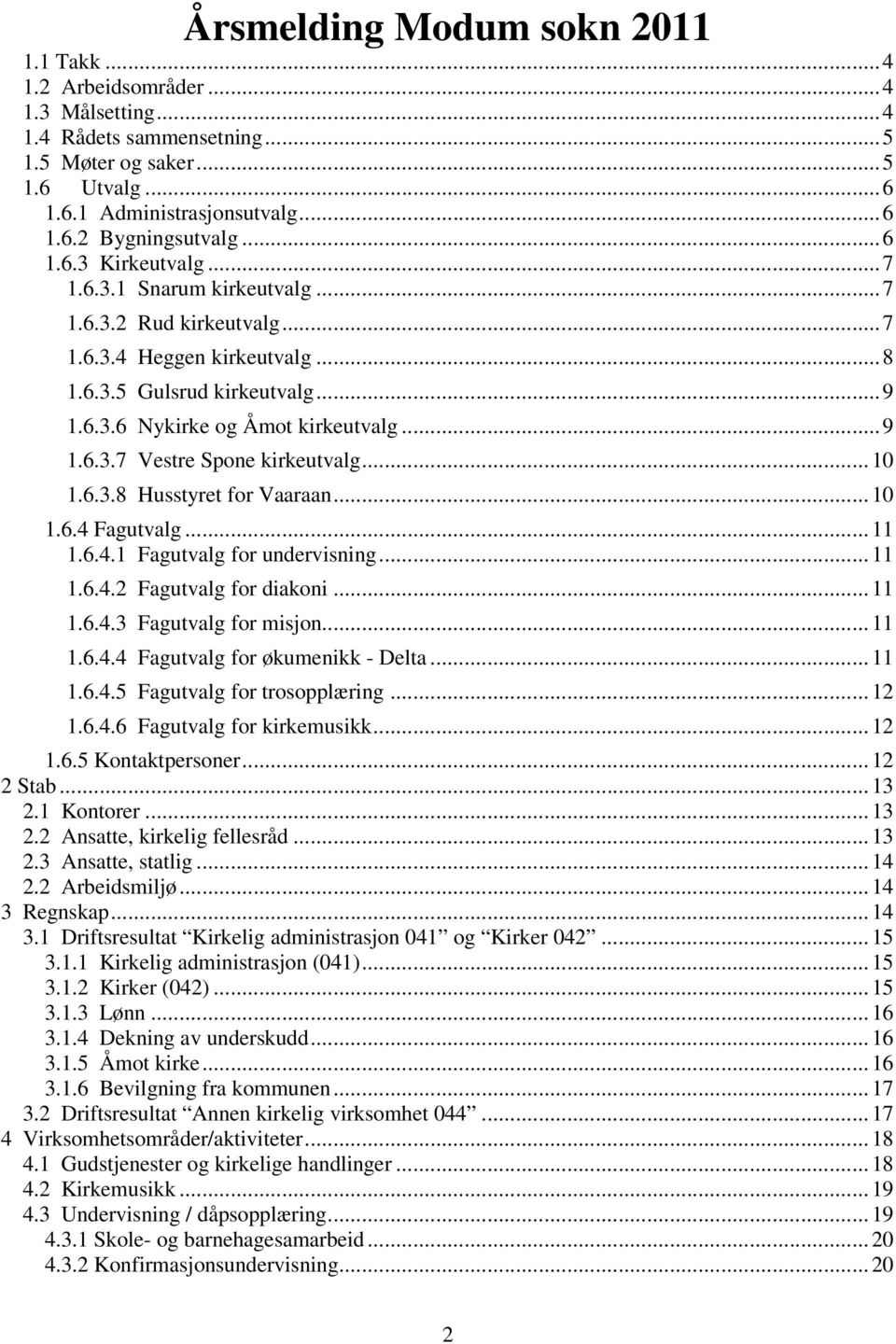 .. 10 1.6.3.8 Husstyret for Vaaraan... 10 1.6.4 Fagutvalg... 11 1.6.4.1 Fagutvalg for undervisning... 11 1.6.4.2 Fagutvalg for diakoni... 11 1.6.4.3 Fagutvalg for misjon... 11 1.6.4.4 Fagutvalg for økumenikk - Delta.