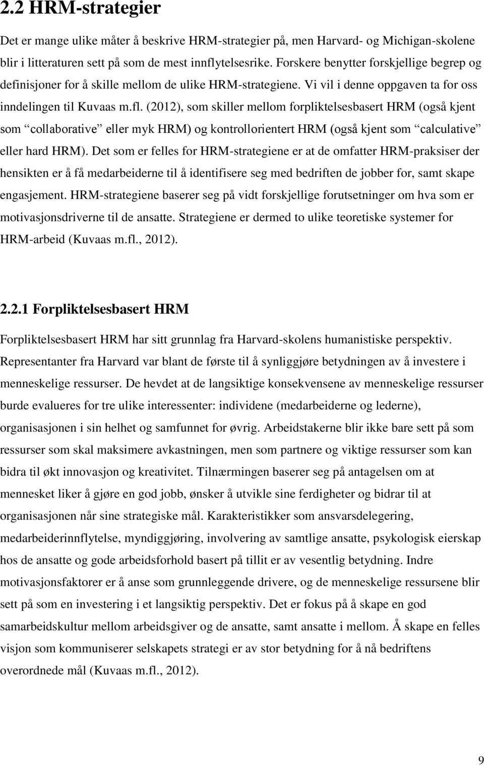 (2012), som skiller mellom forpliktelsesbasert HRM (også kjent som collaborative eller myk HRM) og kontrollorientert HRM (også kjent som calculative eller hard HRM).