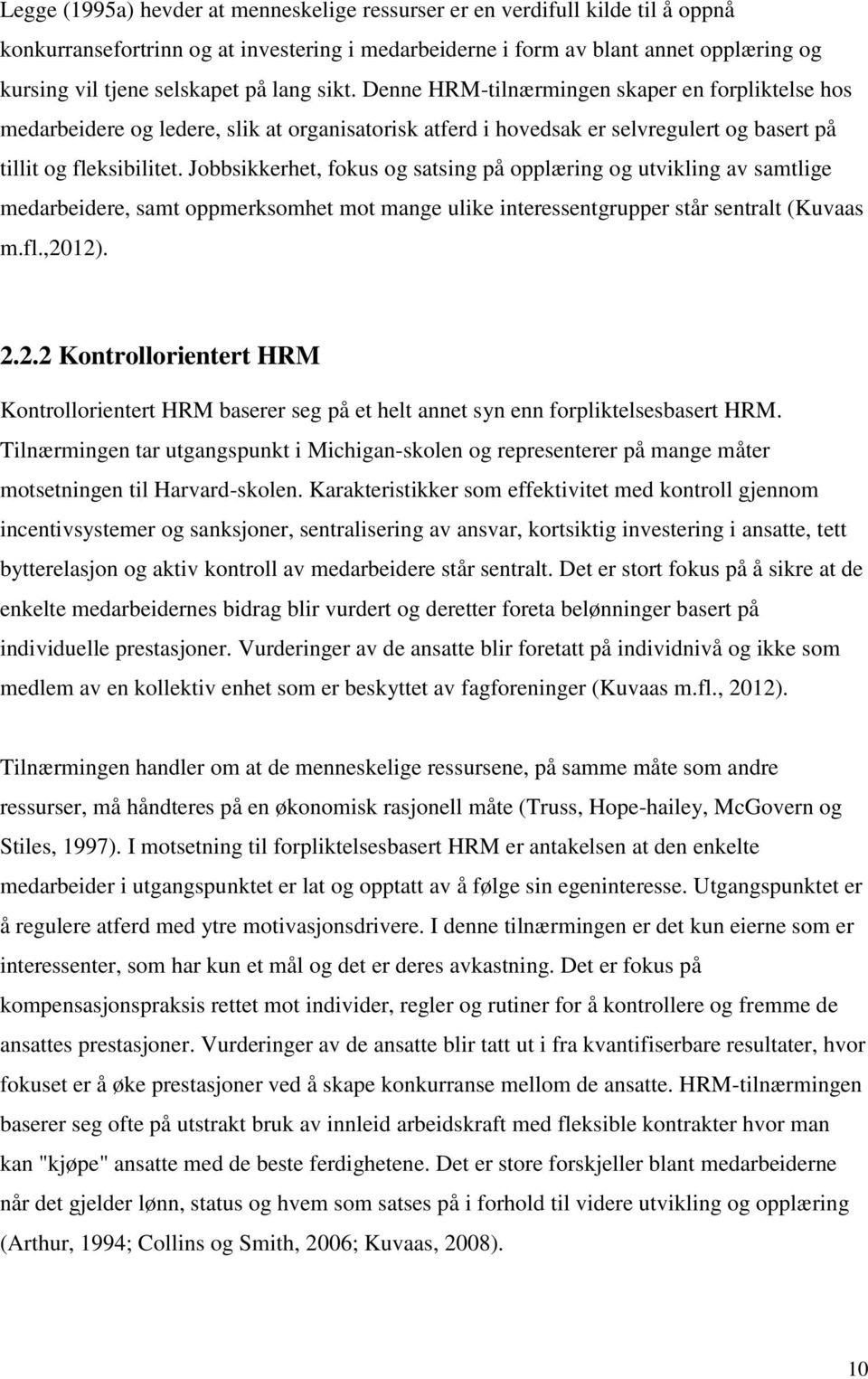 Jobbsikkerhet, fokus og satsing på opplæring og utvikling av samtlige medarbeidere, samt oppmerksomhet mot mange ulike interessentgrupper står sentralt (Kuvaas m.fl.,20