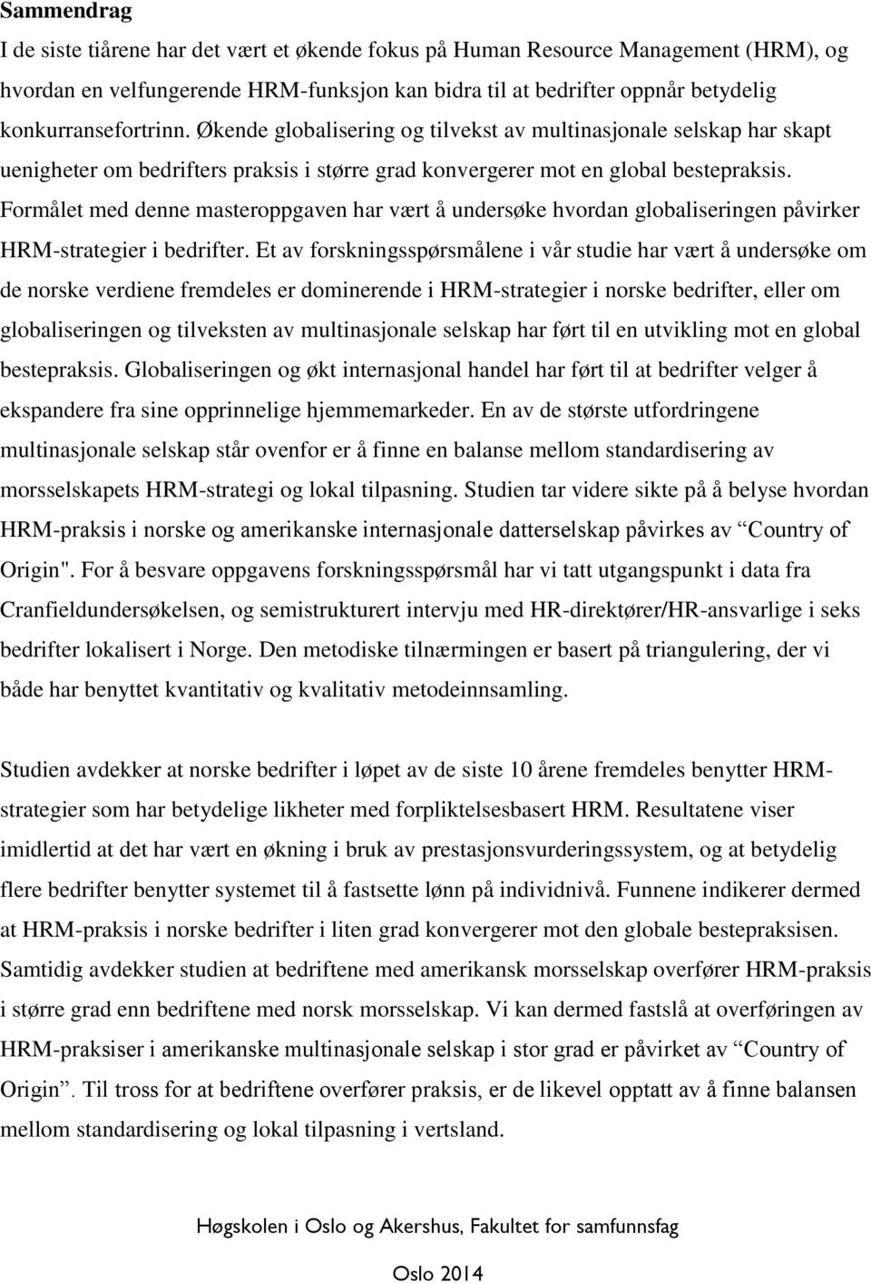 Formålet med denne masteroppgaven har vært å undersøke hvordan globaliseringen påvirker HRM-strategier i bedrifter.