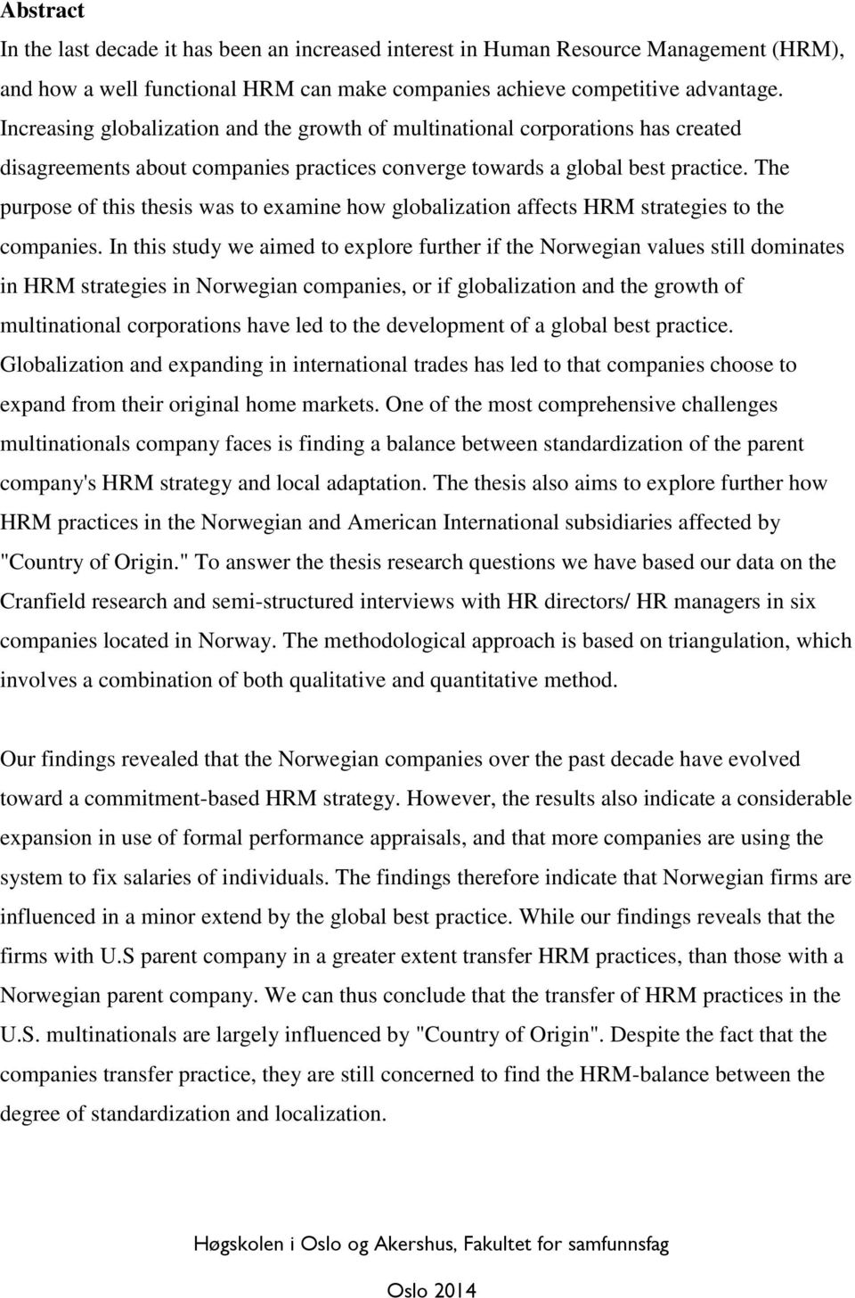 The purpose of this thesis was to examine how globalization affects HRM strategies to the companies.