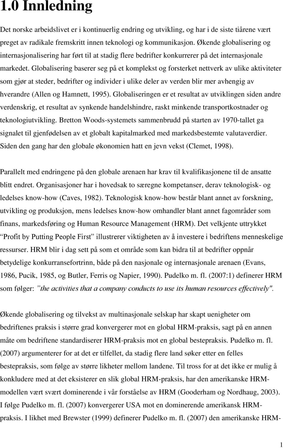 Globalisering baserer seg på et komplekst og forsterket nettverk av ulike aktiviteter som gjør at steder, bedrifter og individer i ulike deler av verden blir mer avhengig av hverandre (Allen og