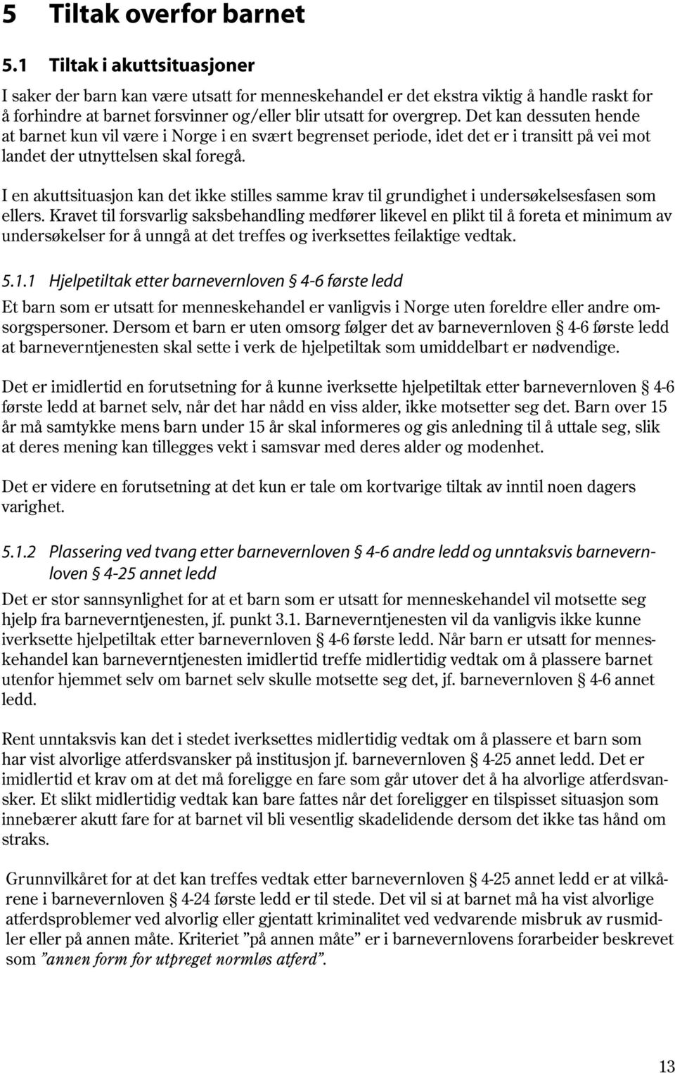 Det kan dessuten hende at barnet kun vil være i Norge i en svært begrenset periode, idet det er i transitt på vei mot.landet der utnyttelsen skal foregå.