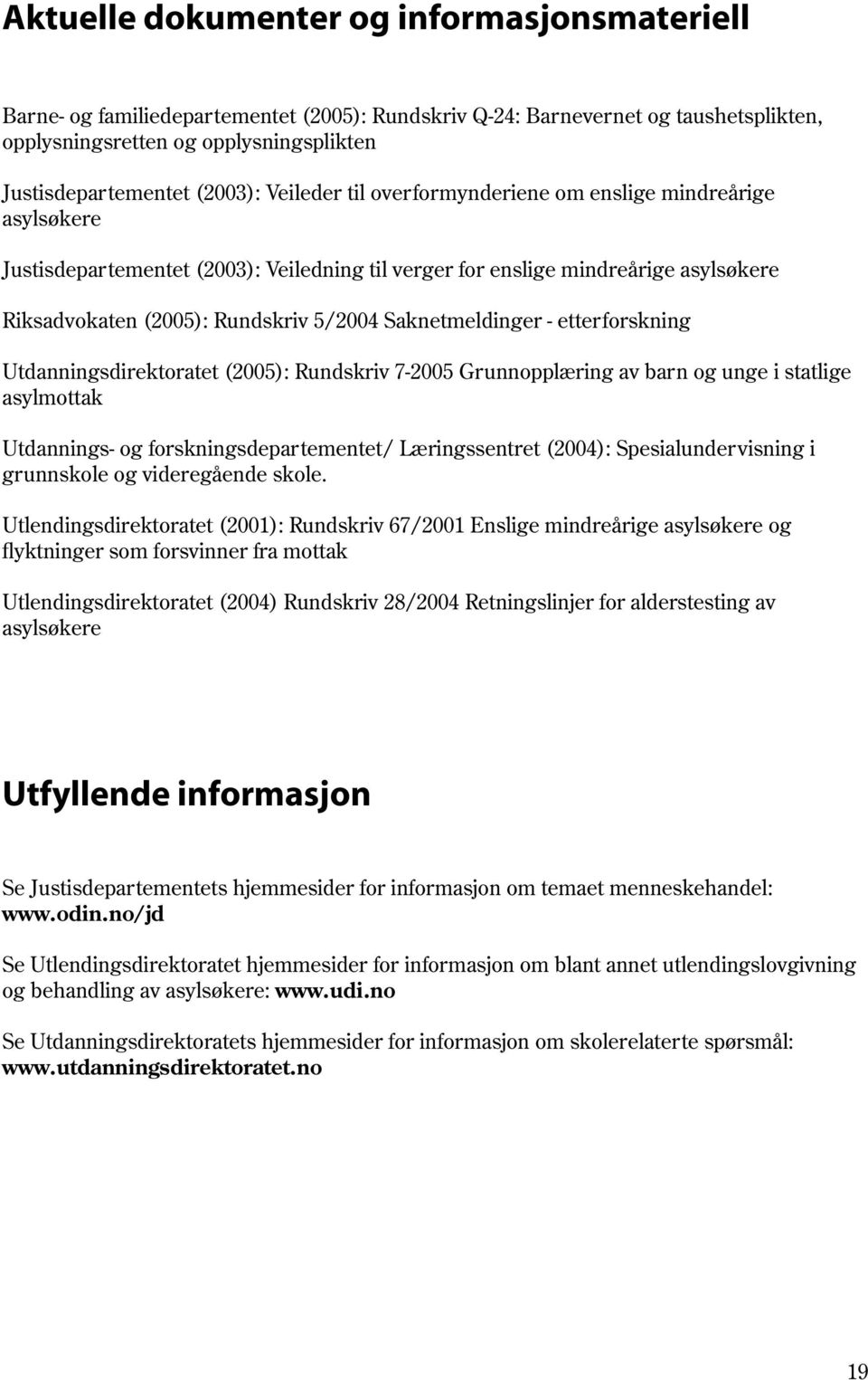 asylsøkere Justisdepartementet (2003): Veiledning til verger for enslige mindreårige asylsøkere Riksadvokaten (2005): Rundskriv 5/2004 Saknetmeldinger - etterforskning Utdanningsdirektoratet (2005):