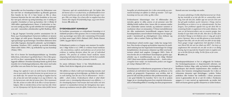 Går vi tilbake til 1800-tallets oppdragelsesteori, finner vi beskrivelser av barnet som syndig og ondt, og tukt anbefales for å nå oppdragelsens mål nøysomhet, arbeidsomhet og flid (Rudberg 1982).