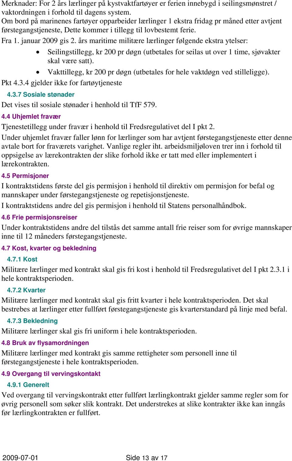 års maritime militære lærlinger følgende ekstra ytelser: Seilingstillegg, kr 200 pr døgn (utbetales for seilas ut over 1 time, sjøvakter skal være satt).