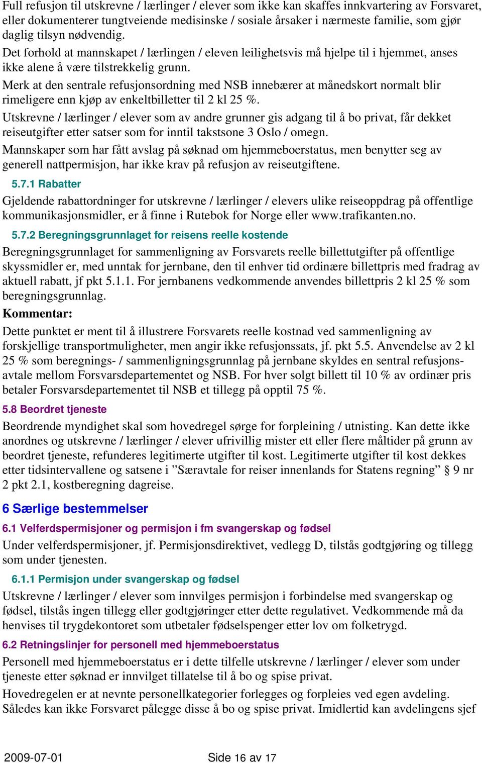 Merk at den sentrale refusjonsordning med NSB innebærer at månedskort normalt blir rimeligere enn kjøp av enkeltbilletter til 2 kl 25 %.