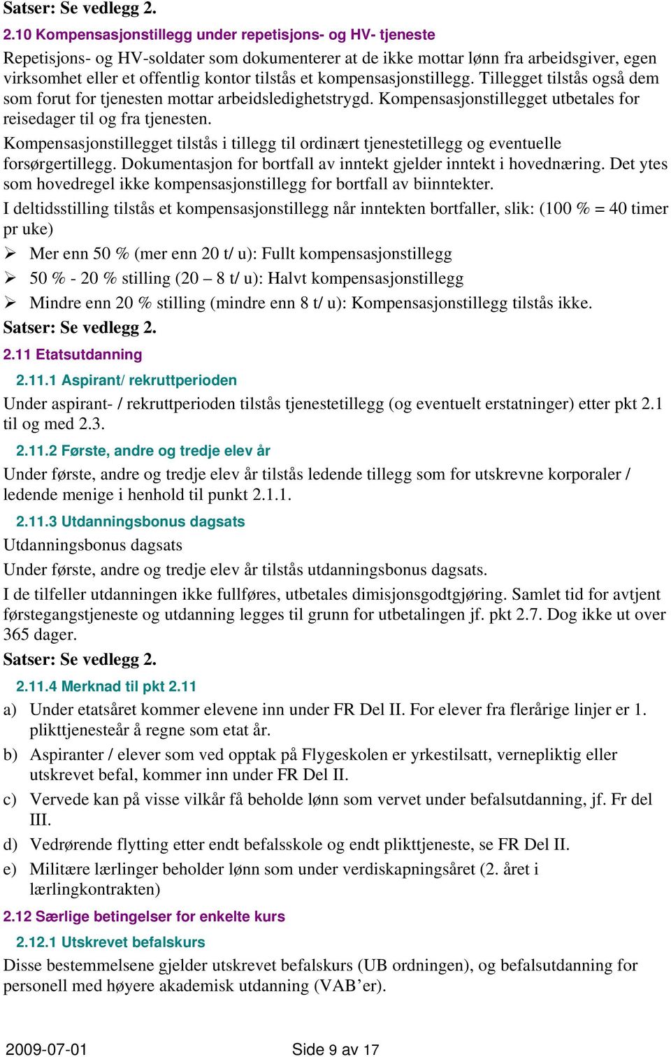 kompensasjonstillegg. Tillegget tilstås også dem som forut for tjenesten mottar arbeidsledighetstrygd. Kompensasjonstillegget utbetales for reisedager til og fra tjenesten.