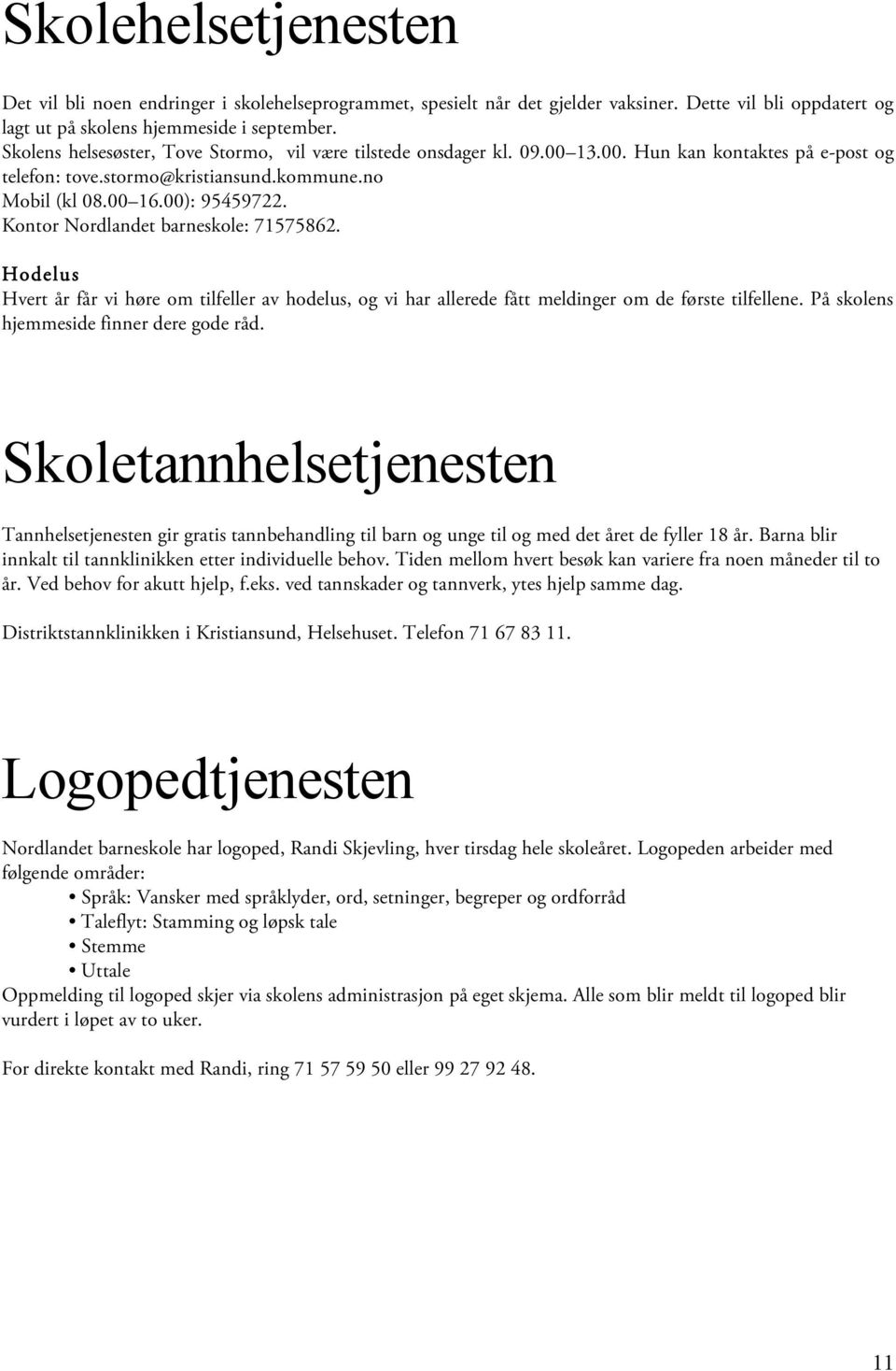 Kontor Nordlandet barneskole: 71575862. Hodelus Hvert år får vi høre om tilfeller av hodelus, og vi har allerede fått meldinger om de første tilfellene. På skolens hjemmeside finner dere gode råd.