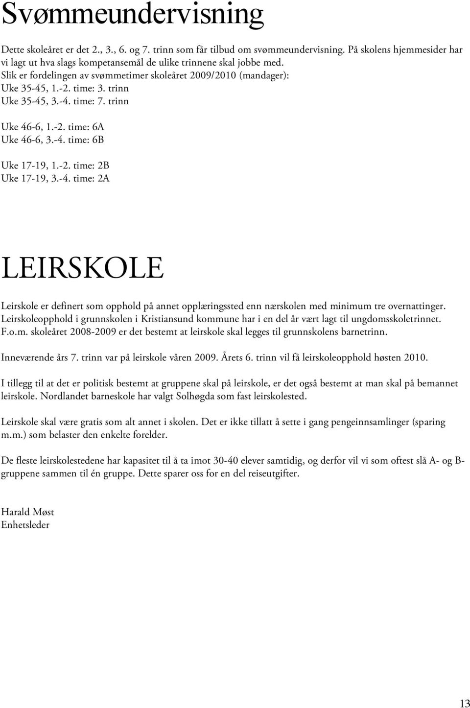 -4. time: 2A LEIRSKOLE Leirskole er definert som opphold på annet opplæringssted enn nærskolen med minimum tre overnattinger.