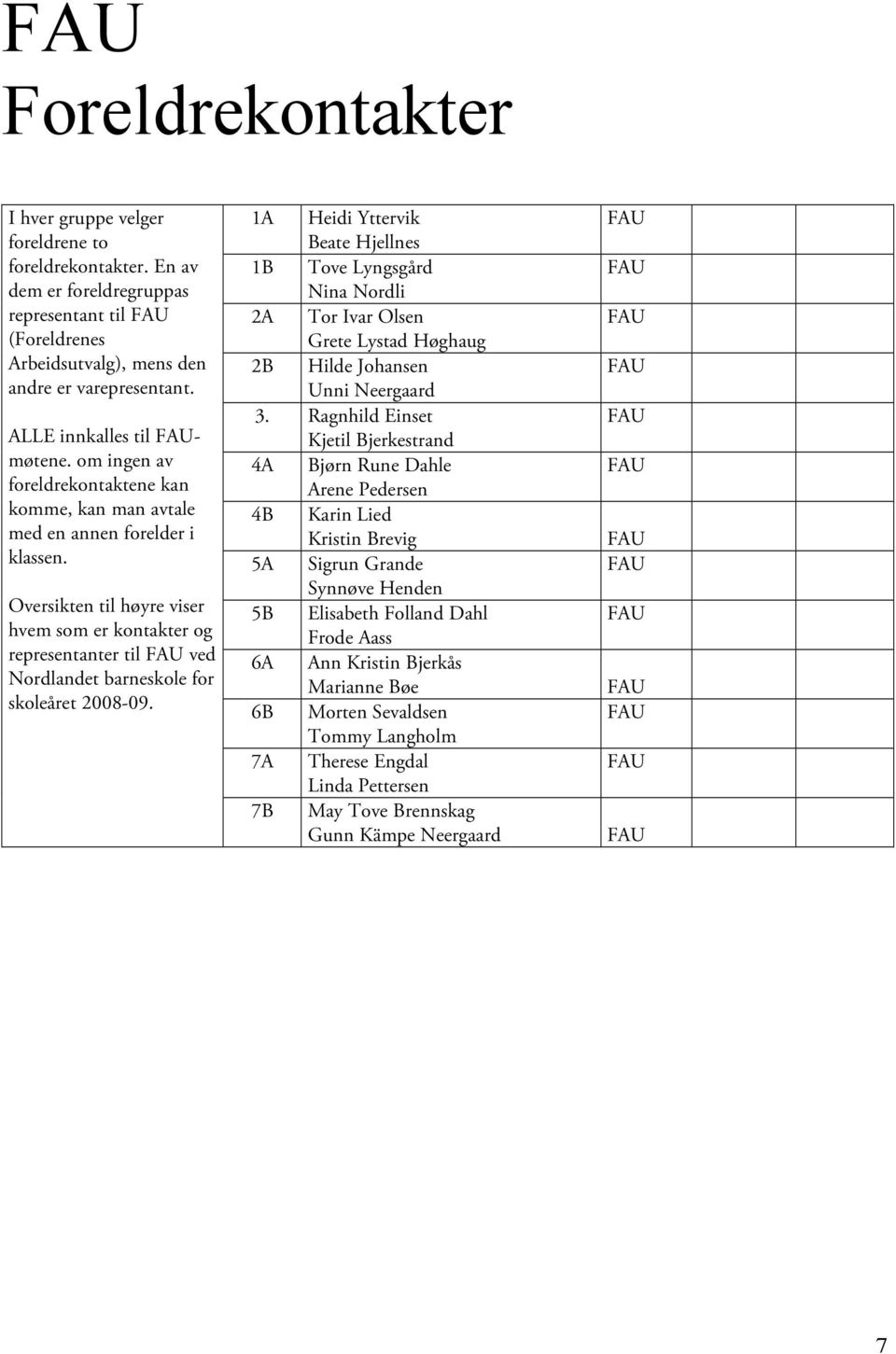 Oversikten til høyre viser hvem som er kontakter og representanter til ved Nordlandet barneskole for skoleåret 2008-09.
