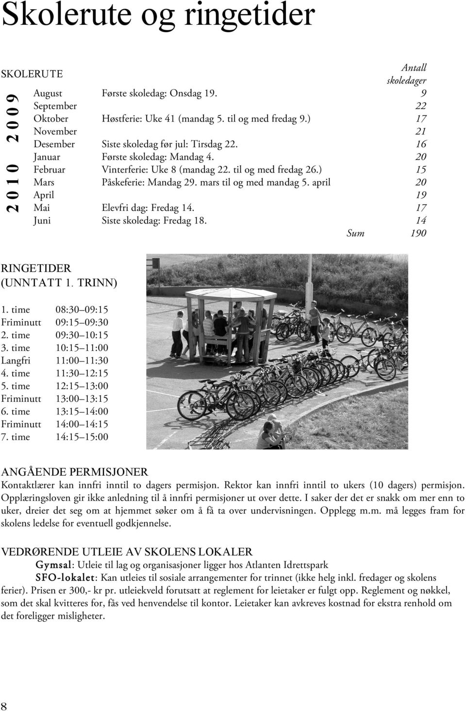 mars til og med mandag 5. april 20 April 19 Mai Elevfri dag: Fredag 14. 17 Juni Siste skoledag: Fredag 18. 14 Sum 190 2 0 0 9 2 0 1 0 RINGETIDER (UNNTATT 1. TRINN) 1.