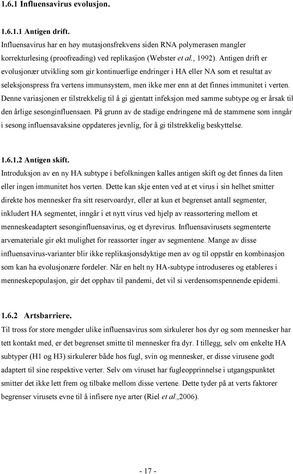 Denne variasjonen er tilstrekkelig til å gi gjentatt infeksjon med samme subtype og er årsak til den årlige sesonginfluensaen.