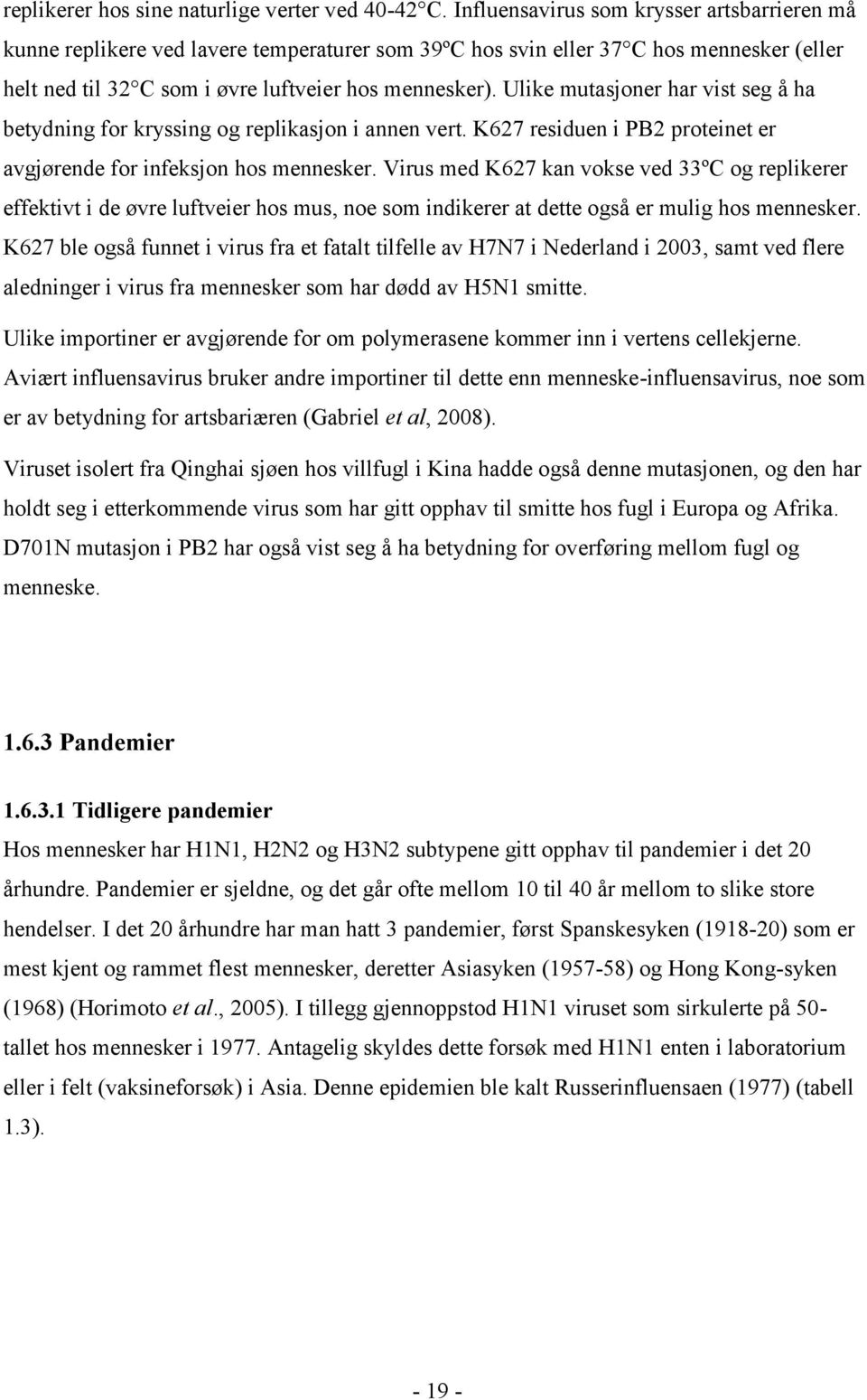 Ulike mutasjoner har vist seg å ha betydning for kryssing og replikasjon i annen vert. K627 residuen i PB2 proteinet er avgjørende for infeksjon hos mennesker.