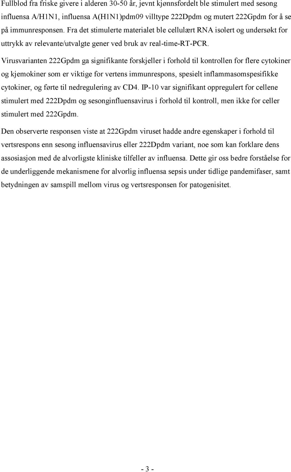 Virusvarianten 222Gpdm ga signifikante forskjeller i forhold til kontrollen for flere cytokiner og kjemokiner som er viktige for vertens immunrespons, spesielt inflammasomspesifikke cytokiner, og