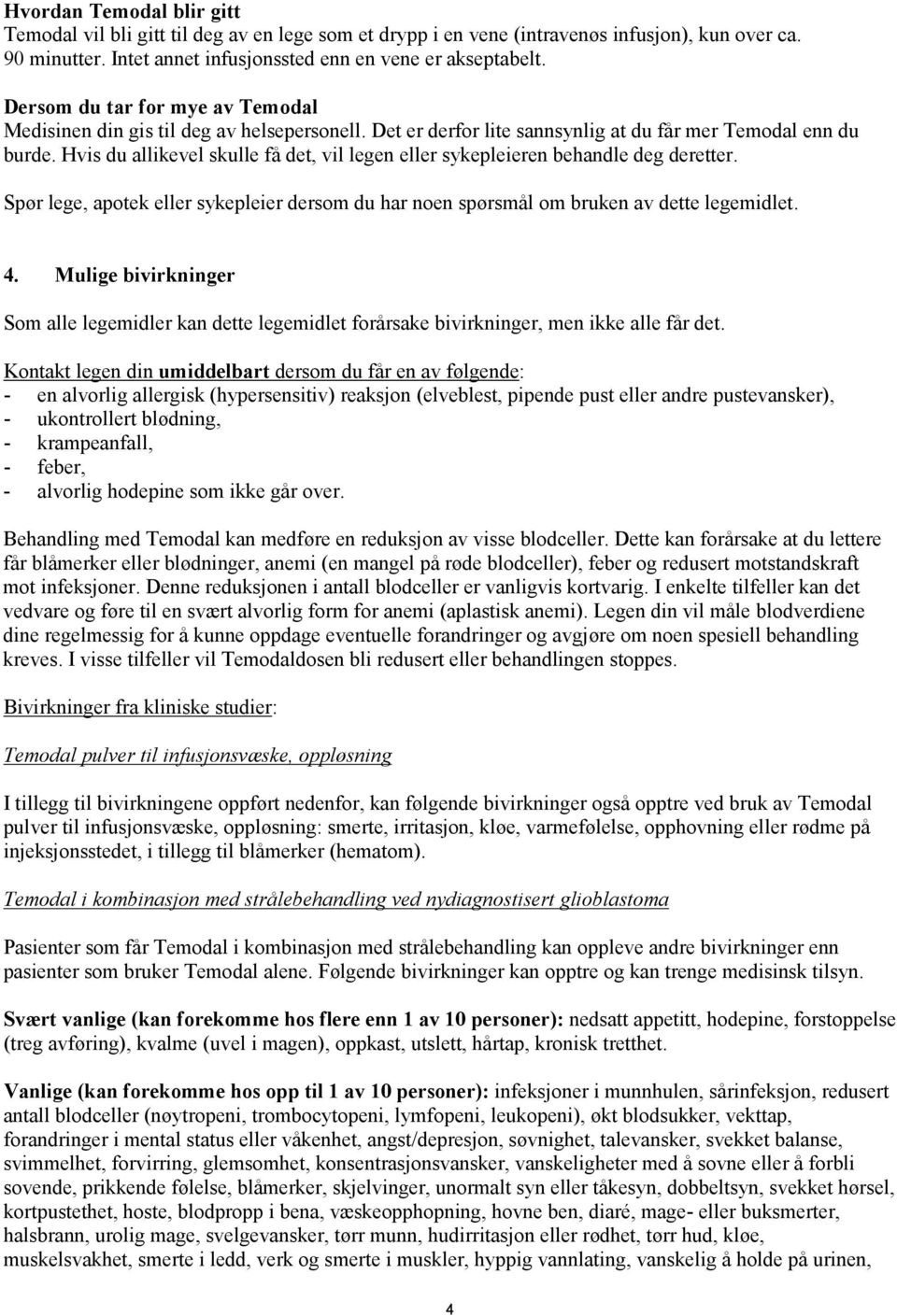 Hvis du allikevel skulle få det, vil legen eller sykepleieren behandle deg deretter. Spør lege, apotek eller sykepleier dersom du har noen spørsmål om bruken av dette legemidlet. 4.