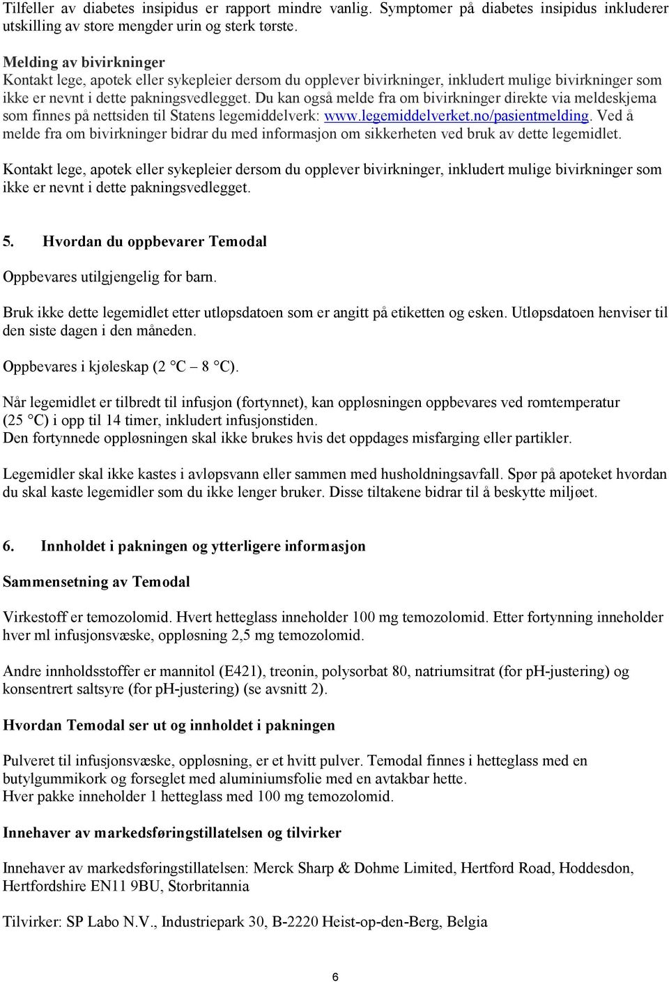 Du kan også melde fra om bivirkninger direkte via meldeskjema som finnes på nettsiden til Statens legemiddelverk: www.legemiddelverket.no/pasientmelding.