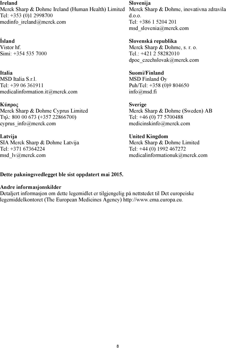 com Κύπρος Merck Sharp & Dohme Cyprus Limited Τηλ: 800 00 673 (+357 22866700) cyprus_info@merck.com Latvija SIA Merck Sharp & Dohme Latvija Tel: +371 67364224 msd_lv@merck.