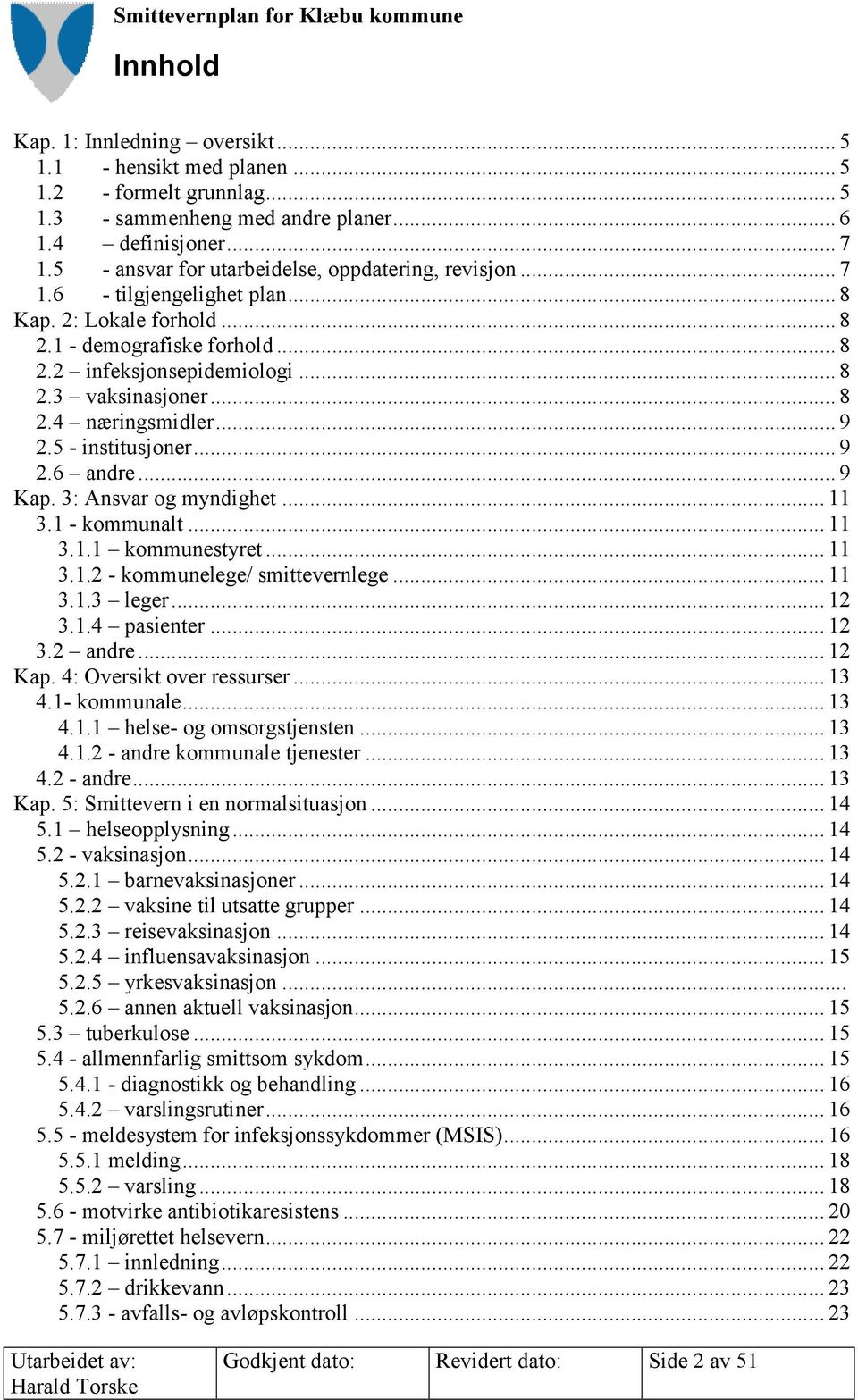 .. 8 2.4 næringsmidler... 9 2.5 - institusjoner... 9 2.6 andre... 9 Kap. 3: Ansvar og myndighet... 11 3.1 - kommunalt... 11 3.1.1 kommunestyret... 11 3.1.2 - kommunelege/ smittevernlege... 11 3.1.3 leger.