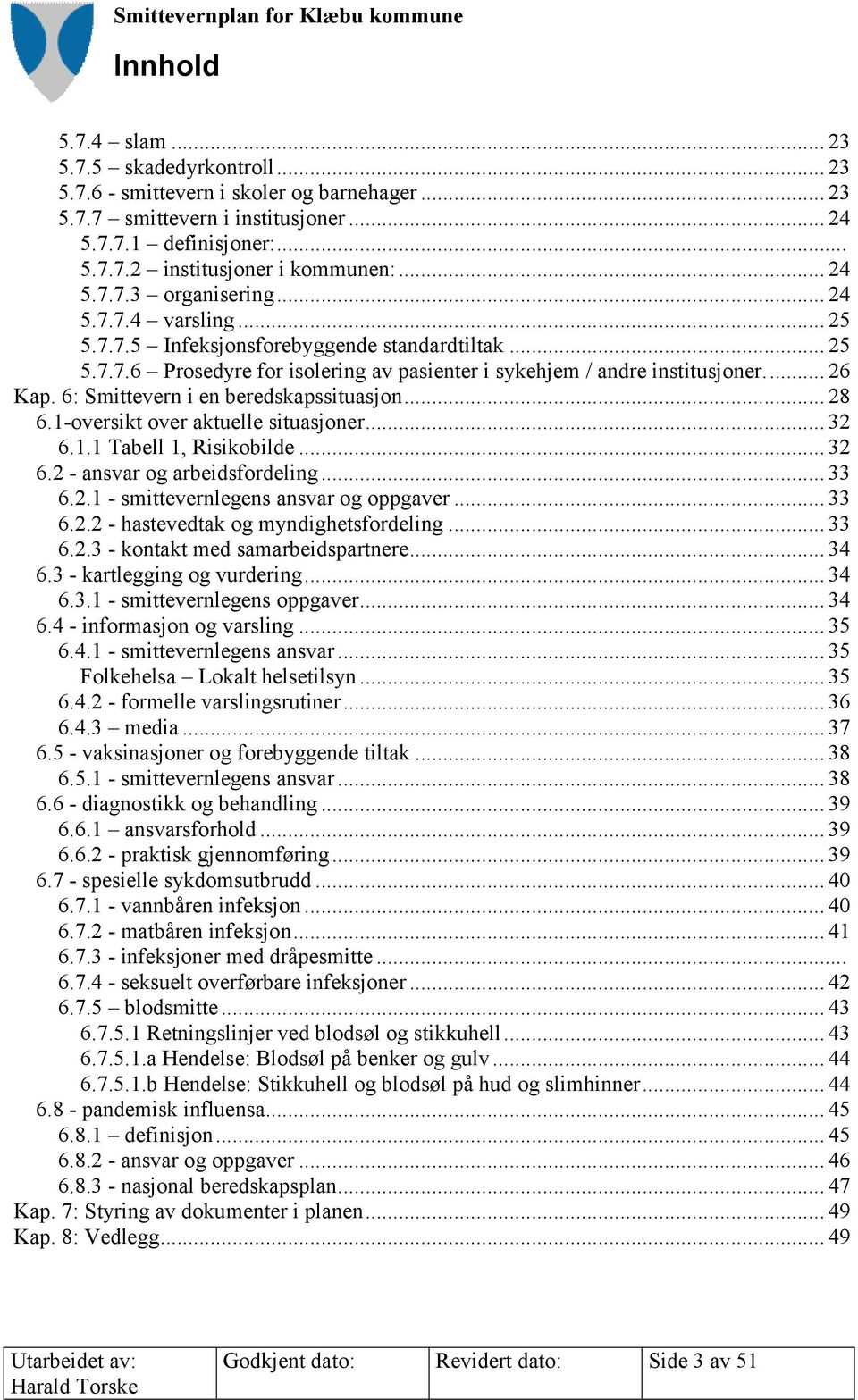 6: Smittevern i en beredskapssituasjon... 28 6.1-oversikt over aktuelle situasjoner... 32 6.1.1 Tabell 1, Risikobilde... 32 6.2 - ansvar og arbeidsfordeling... 33 6.2.1 - smittevernlegens ansvar og oppgaver.