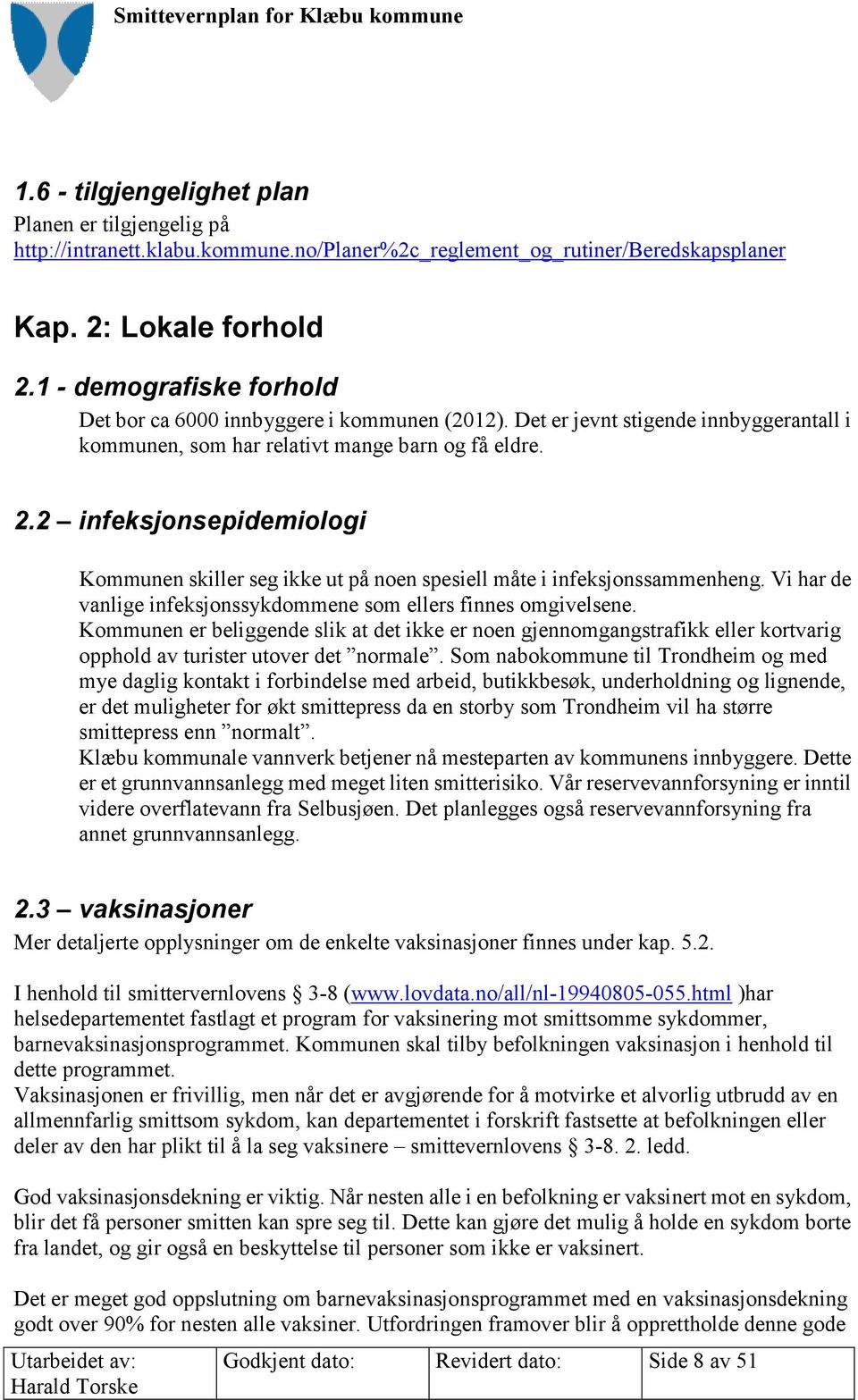 2 infeksjonsepidemiologi Kommunen skiller seg ikke ut på noen spesiell måte i infeksjonssammenheng. Vi har de vanlige infeksjonssykdommene som ellers finnes omgivelsene.