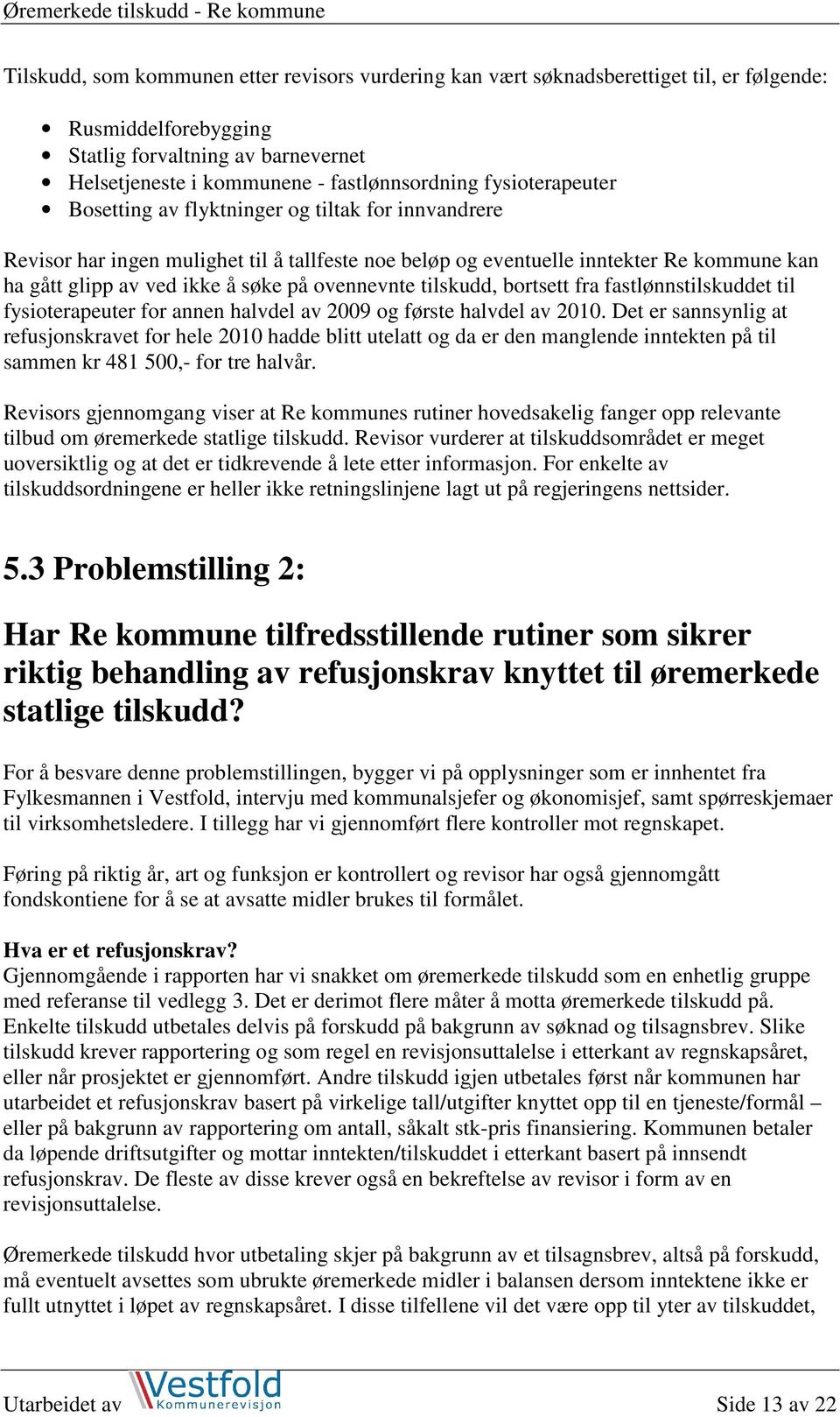 ovennevnte tilskudd, bortsett fra fastlønnstilskuddet til fysioterapeuter for annen halvdel av 2009 og første halvdel av 2010.